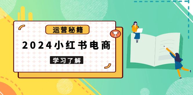 2024小红书电商教程，从入门到实战，教你有效打造爆款店铺，掌握选品技巧-8U创业网
