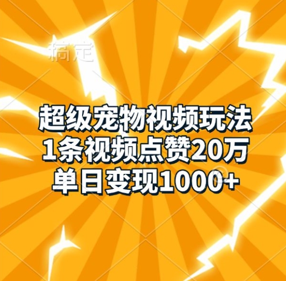 超级宠物视频玩法，1条视频点赞20万，单日变现1k-8U创业网