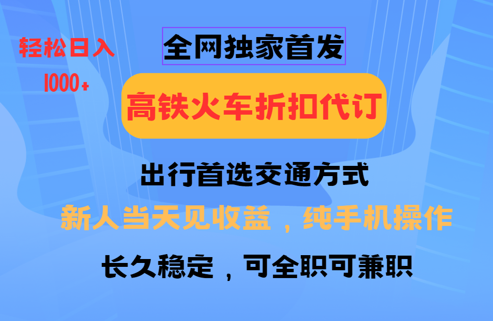全网独家首发 全国高铁火车折扣代订 新手当日变现 纯手机操作 日入1000+-8U创业网