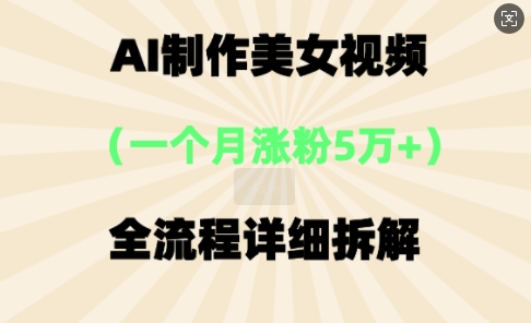 AI制作美⼥视频，⼀个⽉涨粉5万，全流程详细拆解-8U创业网