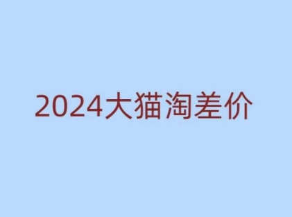 2024版大猫淘差价课程，新手也能学的无货源电商课程-8U创业网