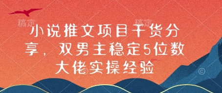 小说推文项目干货分享，双男主稳定5位数大佬实操经验-8U创业网