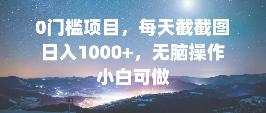0门槛项目，每天截截图，日入1000+，轻松无脑，小白可做-8U创业网