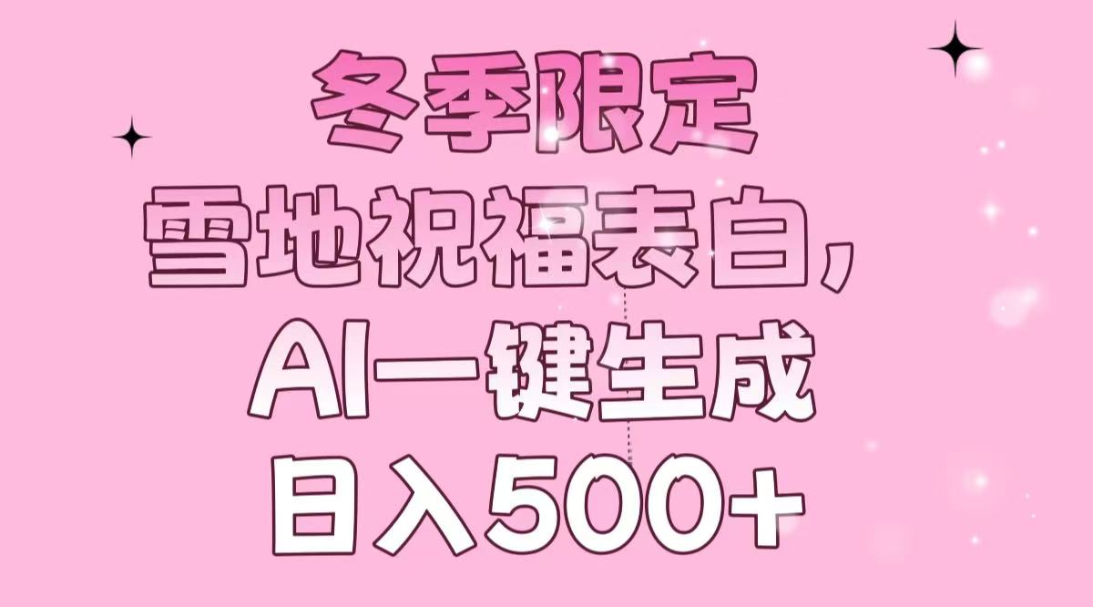冬季限定，雪地祝福表白，AI一键生成，日入500+-8U创业网