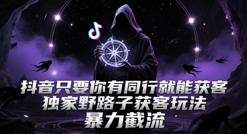 抖音只要你有同行就能获客，独家野路子获客玩法，暴力截流【揭秘】-8U创业网