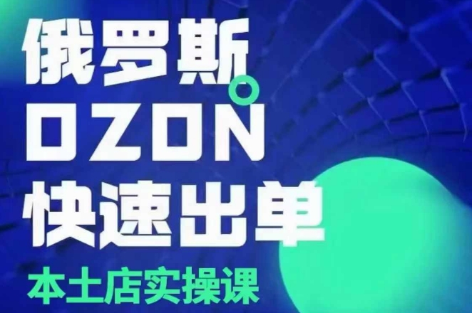 俄罗斯OZON本土店实操课，​OZON本土店运营选品变现-8U创业网