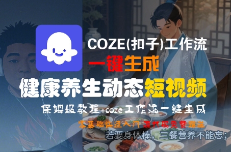 COZE(扣子)工作流一键生成健康养生动态短视频，保姆级教程，零基础快速入门-8U创业网