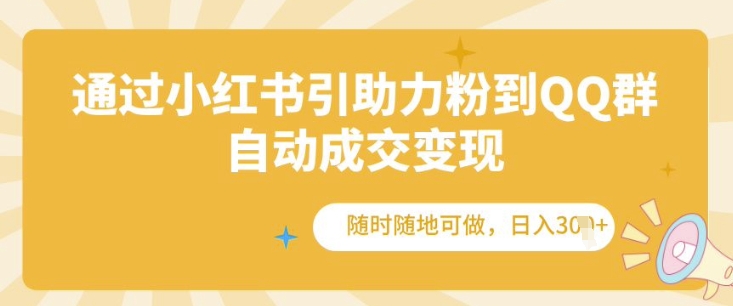 通过小红书引助力粉到QQ群，自动成交变现，随时随地可做，日入几张-8U创业网