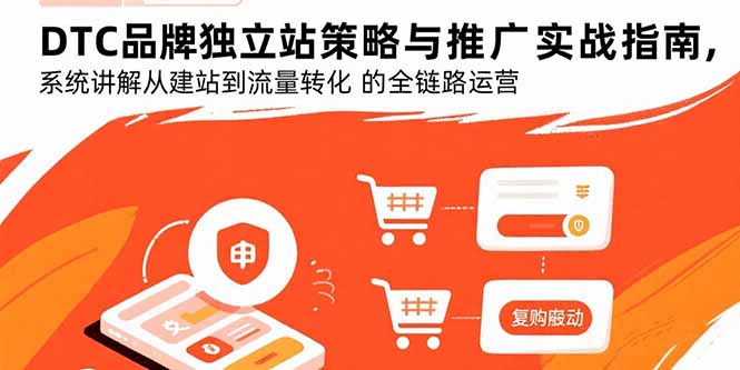 DTC品牌独立站策略与推广实战指南，系统讲解从建站到流量转化的全链路运营-8U创业网