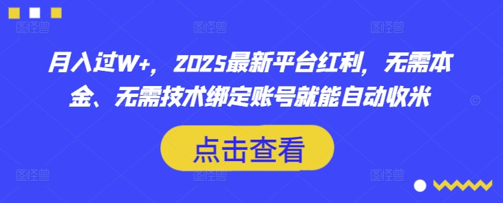 月入过W+，2025最新平台红利，无需本金、无需技术绑定账号就能自动收米-8U创业网