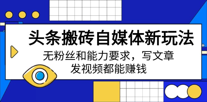 头条搬砖自媒体新玩法，无粉丝和能力要求，写文章、发视频都能赚钱-8U创业网