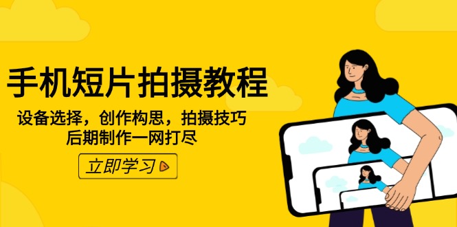 手机短片拍摄教程：设备选择，创作构思，拍摄技巧，后期制作一网打尽-8U创业网