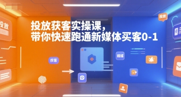 投放获客实操课，带你快速跑通新媒体买客0-1-8U创业网