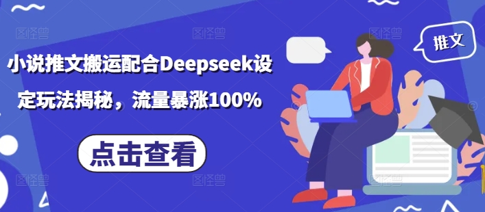 小说推文搬运配合Deepseek设定玩法揭秘，流量暴涨100%-8U创业网