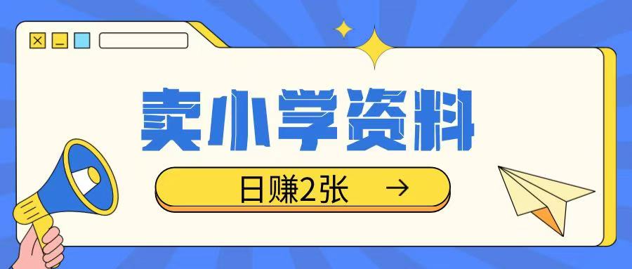 卖小学资料冷门项目，操作简单每天坚持执行就会有收益，轻松日入两张【揭秘】-8U创业网
