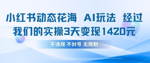 小红书动态花海AI玩法，我们实操3天变现1420-8U创业网