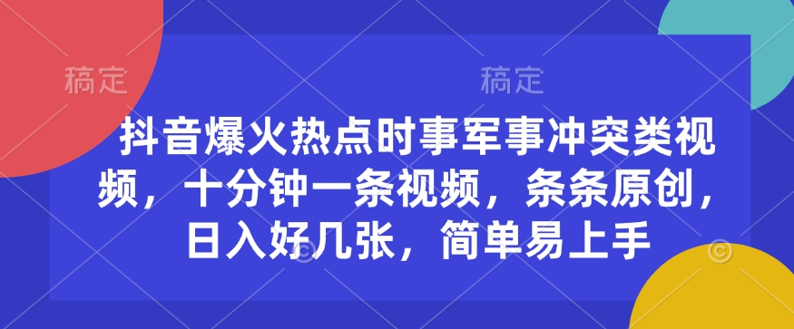 抖音爆火热点时事军事冲突类视频，十分钟一条视频，条条原创，日入好几张，简单易上手-8U创业网