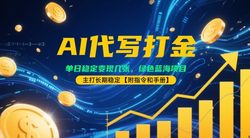 AI代写打金，单日稳定变现几张，绿色蓝海项目，主打长期稳定【附指令和手册】-8U创业网