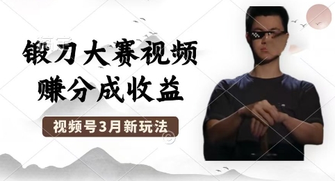 制作锻刀大赛视频，撸视频号分成计划收益，操作简单，轻松月入过W-8U创业网