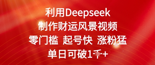 利用Deepseek制作财运风景视频，零门槛起号快涨粉猛，单日收益几张-8U创业网