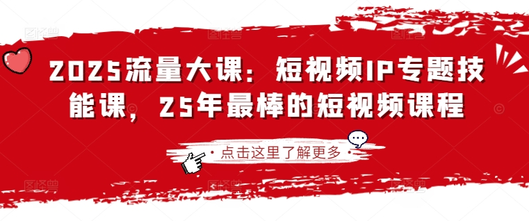 2025流量大课：短视频IP专题技能课，25年最棒的短视频课程-8U创业网