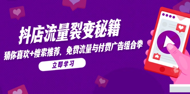 （14872期）抖店流量裂变秘籍，猜你喜欢，搜索推荐，免费流量与付费广告组合拳-8U创业网