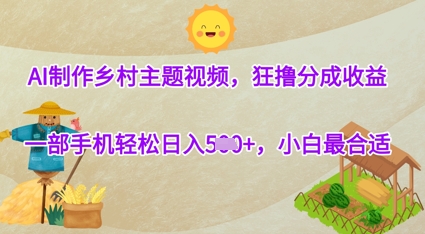 AI制作乡村主题视频，狂撸分成收益，一部手机轻松日入几张，小白最合适-8U创业网
