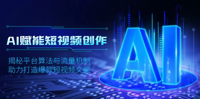 AI赋能短视频创作，揭秘平台算法与流量机制，助力打造爆款短视频文案-8U创业网