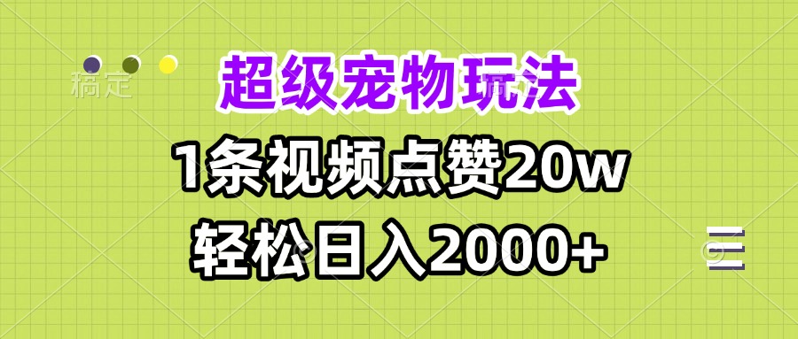 （13578期）超级宠物视频玩法，1条视频点赞20w，轻松日入2000+-8U创业网