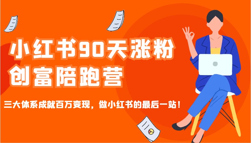 小红书90天涨粉创富陪跑营，三大体系成就百万变现，做小红书的最后一站！-8U创业网