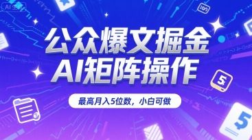 公众爆文掘金，AI矩阵操作，最高月入5位数，小白可做-8U创业网