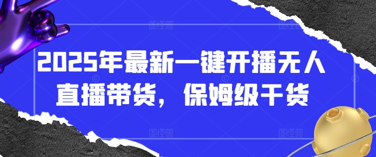 2025年最新一键开播无人直播带货，保姆级干货-8U创业网