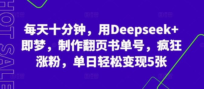 每天十分钟，用Deepseek+即梦，制作翻页书单号，疯狂涨粉，单日轻松变现5张-8U创业网