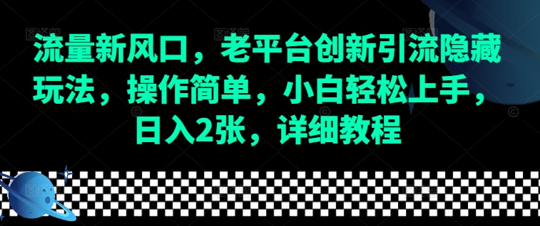 流量新风口，老平台创新引流隐藏玩法，操作简单，小白轻松上手，日入2张，详细教程-8U创业网