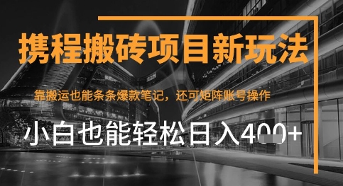 携程最新搬砖变现项目，靠搬运爆款笔记，小白也能日入4张+，后续还可实现矩阵收益-8U创业网