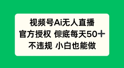 视频号AI无人直播，官方授权  每天50+，不违规 小白也能做-8U创业网