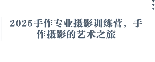 2025手作专业摄影训练营，手作摄影的艺术之旅-8U创业网