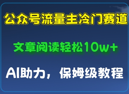 公众号流量主冷门赛道，文章阅读轻松10w+，AI助力，保姆级教程-8U创业网
