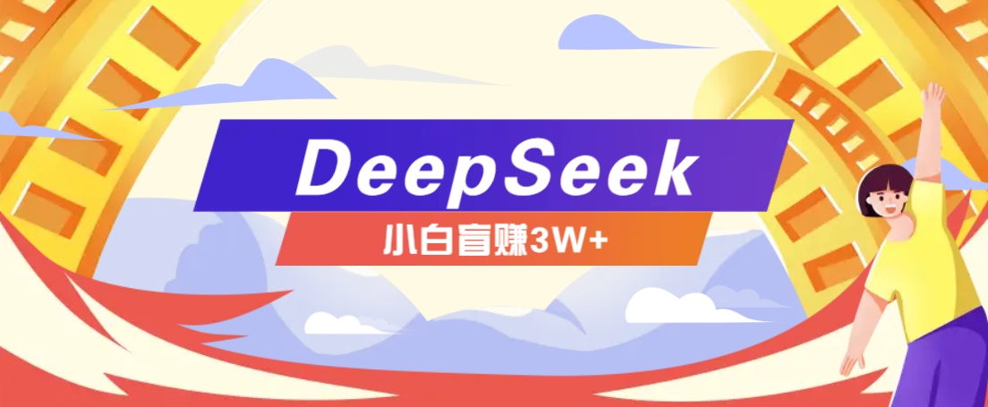 利用热门DeepSeek赚钱项目，多种变现方式小白也能盲赚3W+，就是用这个方法-8U创业网