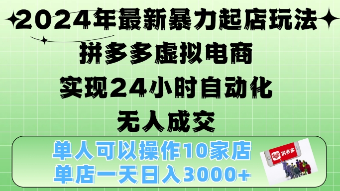2024年最新暴力起店玩法，拼多多虚拟电商4.0，24小时实现自动化无人成交，单店月入3000+【揭秘】-8U创业网