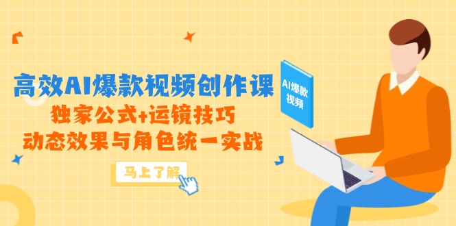 （14818期）高效AI爆款视频创作课，独家公式+运镜技巧，动态效果与角色统一实战-8U创业网
