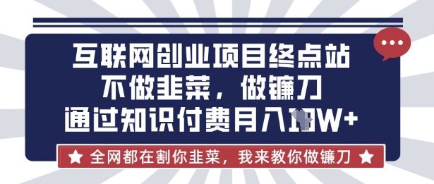 互联网创业尽头-不做韭菜，做镰刀，通过知识付费月入10个【揭秘】-8U创业网