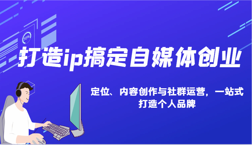 打造ip搞定自媒体创业：IP定位、内容创作与社群运营，一站式打造个人品牌-8U创业网