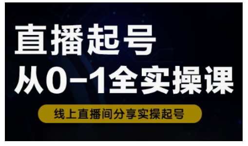 直播起号从0-1全实操课，新人0基础快速入门，0-1阶段流程化学习-8U创业网