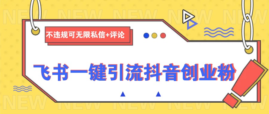 飞书一键引流抖音创业粉，不违规可 无限私信+评论-8U创业网