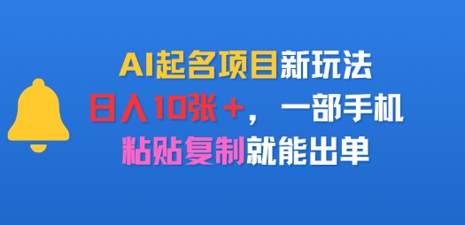 AI起名项目新玩法，日入多张，一部手机，粘贴复制就能出单-8U创业网