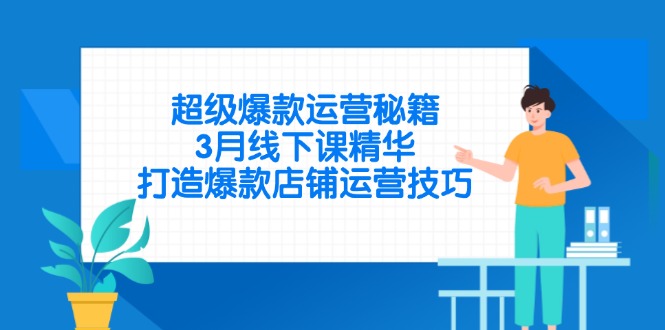 （14274期）超级爆款运营秘籍，3月线下课精华，打造爆款店铺运营技巧-8U创业网
