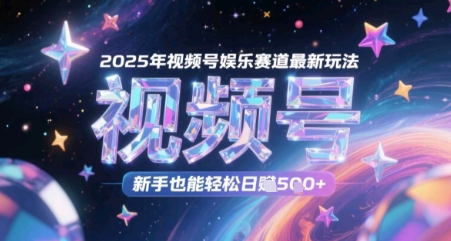 2025年视频号娱乐赛道最新玩法，新手也能轻松日入几张-8U创业网
