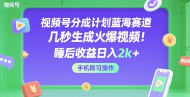 视频号分成计划蓝海赛道，几秒生成火爆视频，睡后收益日入2k+，手机即可操作【揭秘】-8U创业网