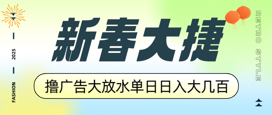 新春大捷，撸广告平台大放水，单日日入大几百，让你收益翻倍，开始你的…-8U创业网